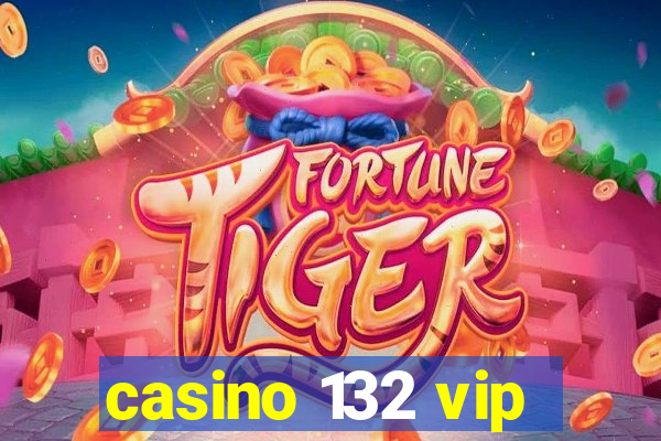 casino 132 vip